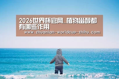 2026世界杯官网_植物甾醇都有哪些作用(图3) 2026世界杯