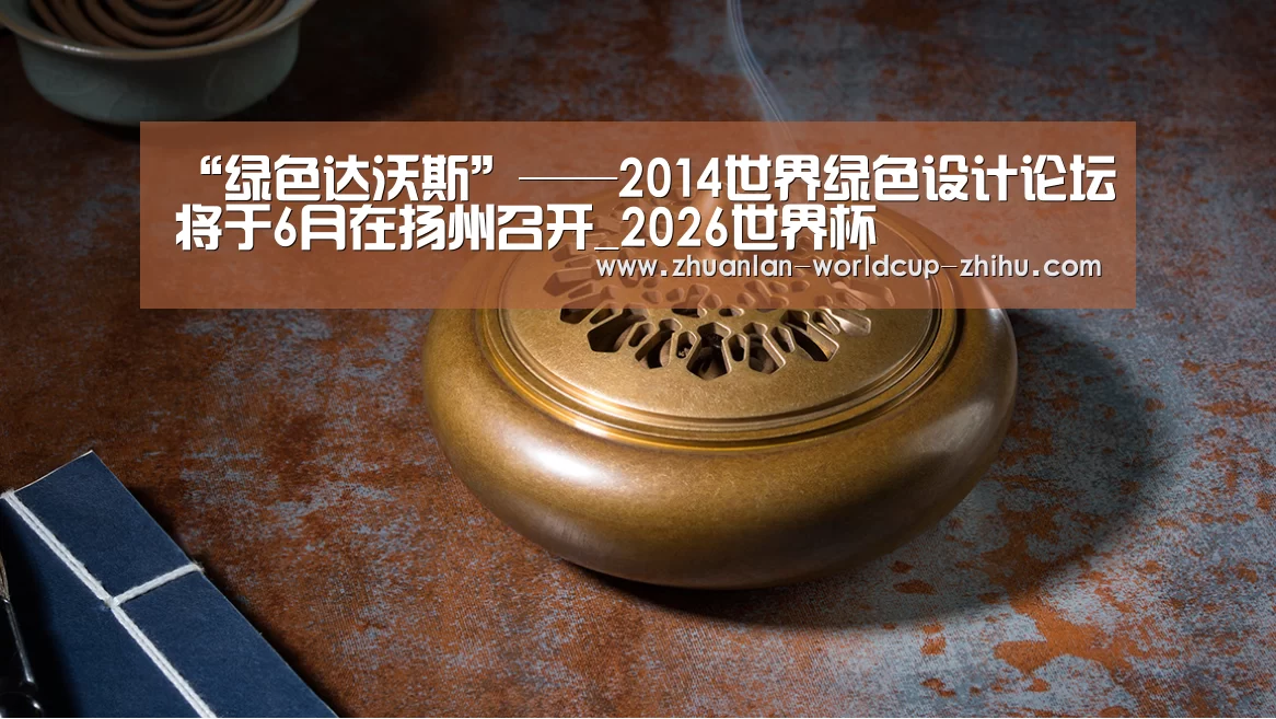 “绿色达沃斯”——2014世界绿色设计论坛将于6月在扬州召开_2026世界杯(图1) 世界杯网站