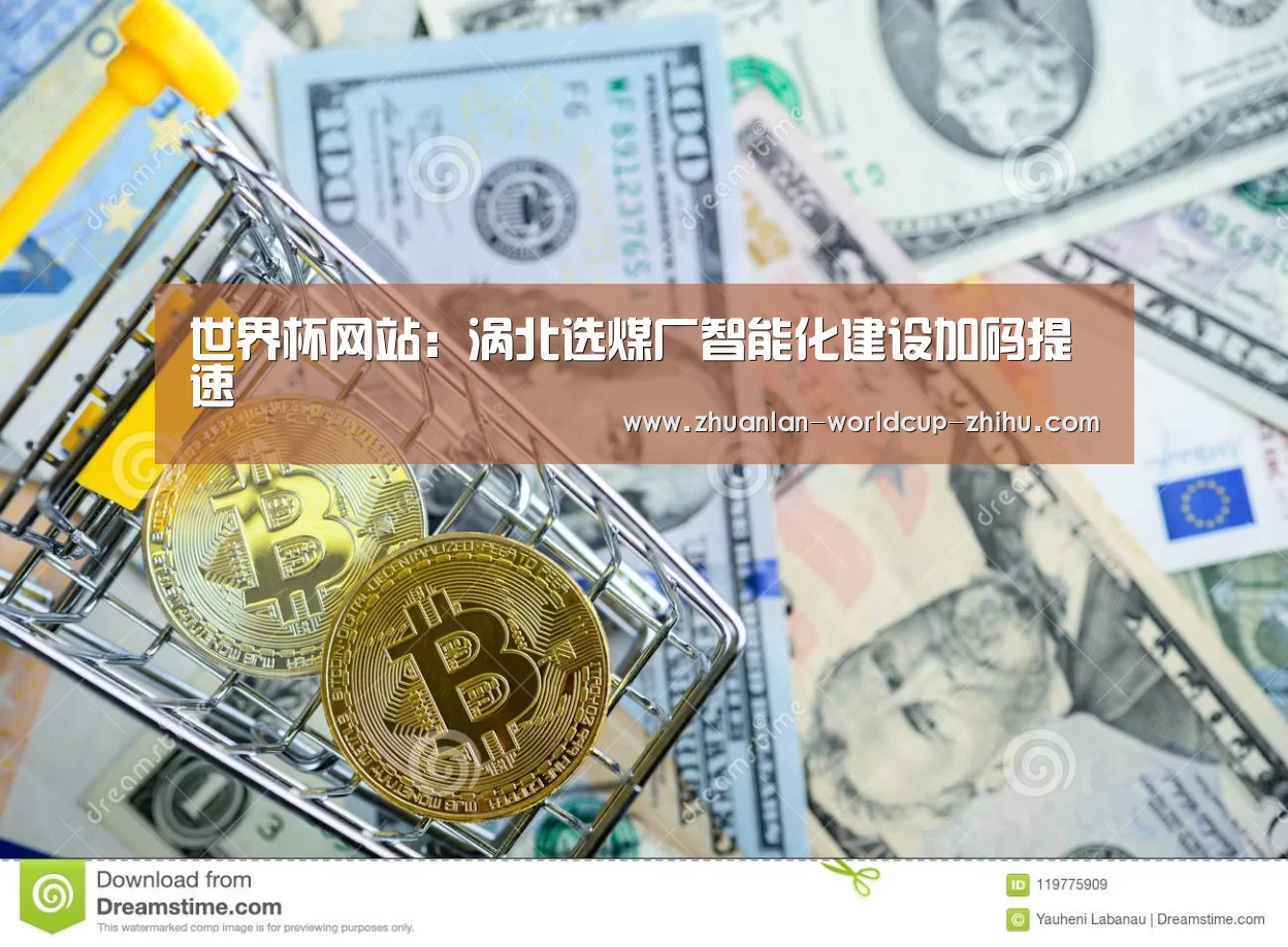 世界杯网站:涡北选煤厂智能化建设加码提速(图1) 2026世界杯官网