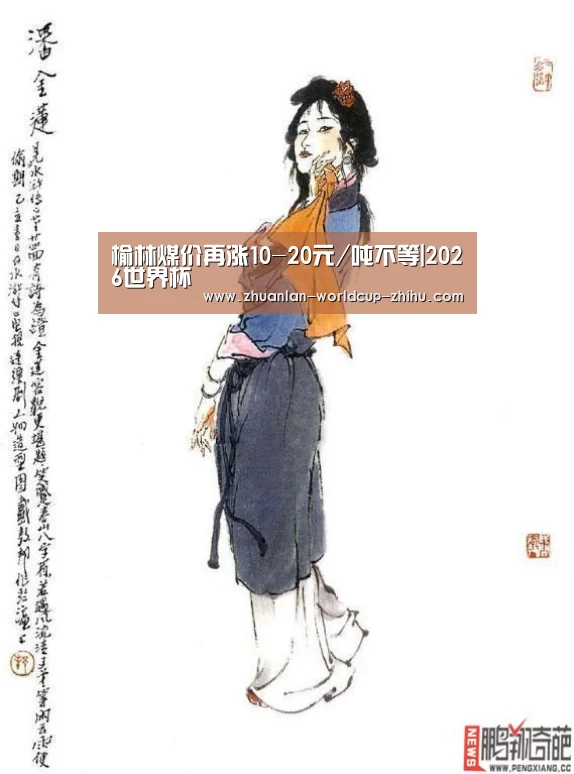 榆林煤价再涨10-20元/吨不等|2026世界杯(图1) 2026世界杯官网